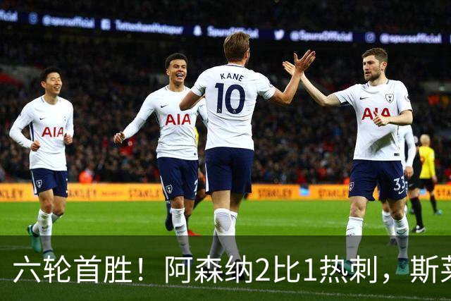 六轮首胜！阿森纳2比1热刺，斯莱格斯靠点球续命
