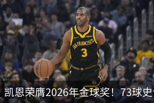 凯恩荣膺2026年金球奖！73球史诗赛季，苦尽甘来终圆梦
