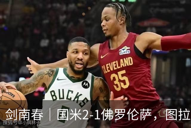 剑南春｜国米2-1佛罗伦萨，图拉姆扳平+造点，泽林斯基点射绝杀