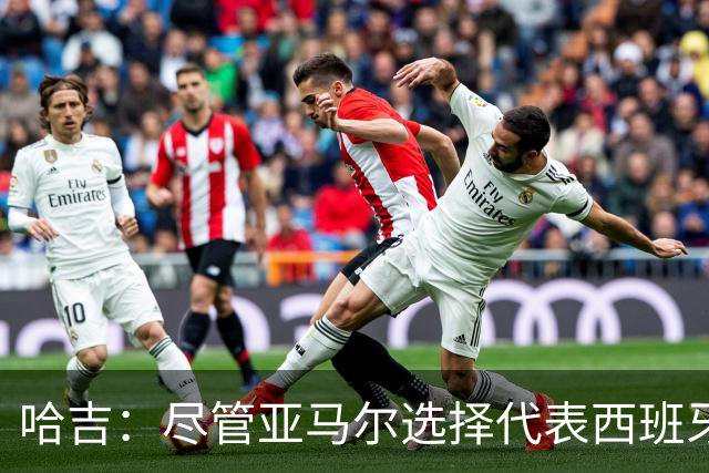 哈吉：尽管亚马尔选择代表西班牙，但所有摩洛哥人都支持他