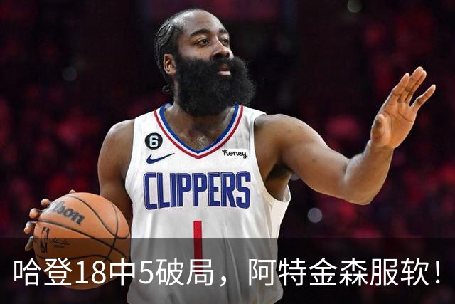 哈登18中5破局，阿特金森服软！骑士三连胜，三大收获但藏一个隐患