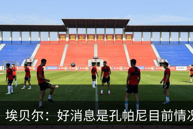 埃贝尔：好消息是孔帕尼目前情况稳定，上周他也曾出现过一些状况