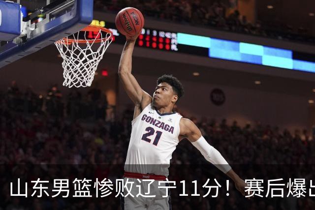 山东男篮惨败辽宁11分！赛后爆出3个惊人现象，邱彪点评一针见血