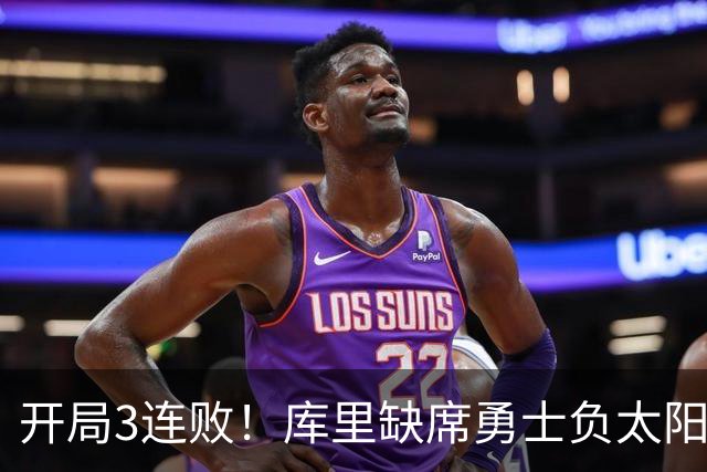 开局3连败！库里缺席勇士负太阳 布克43+7+7伦德博格26+9