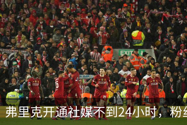 弗里克开通社媒不到24小时，粉丝破95万