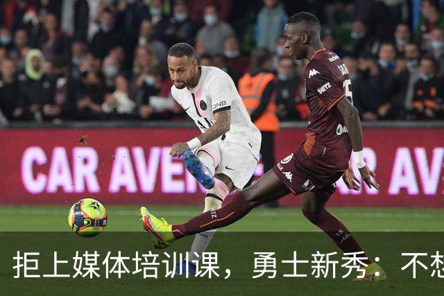 拒上媒体培训课，勇士新秀：不想变成他们那样