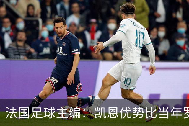 法国足球主编：凯恩优势比当年罗德里还小 他可能是综合最好选择