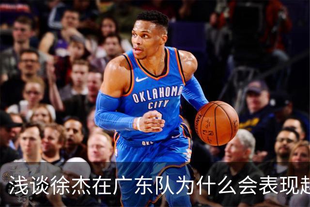 浅谈徐杰在广东队为什么会表现越来越差？其实大可不必过多担心