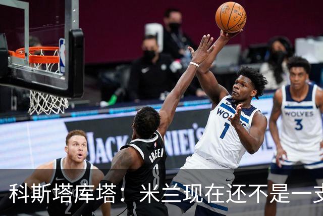 科斯塔库塔：米兰现在还不是一支争冠队，但依然很有前途