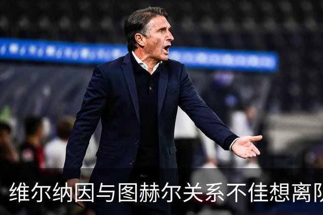 维尔纳因与图赫尔关系不佳想离队 蓝军也想送走他