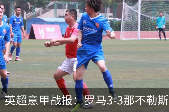 英超意甲战报：罗马3-3那不勒斯，利物浦客战布莱顿存隐患