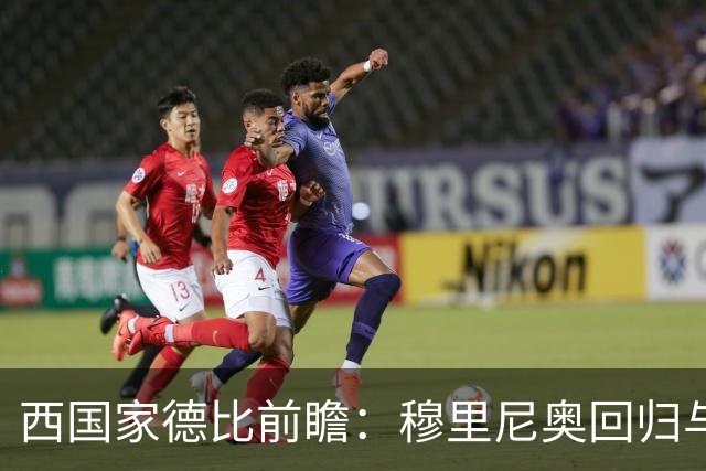 西国家德比前瞻：穆里尼奥回归与罗德里首秀，谁能主导联赛走向？