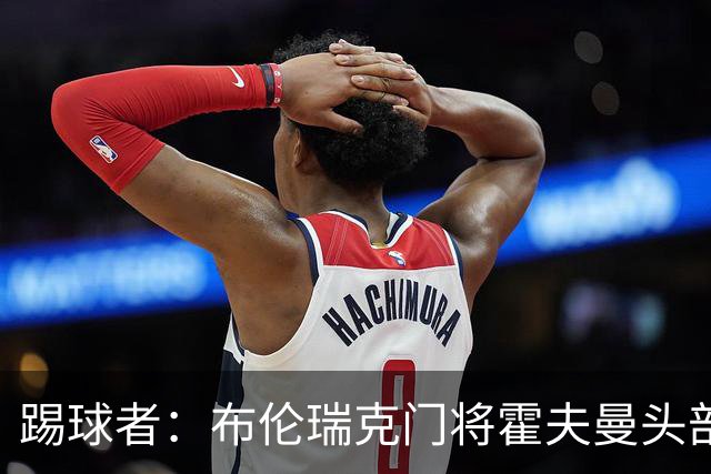 踢球者：布伦瑞克门将霍夫曼头部受伤无大碍，或本周恢复合练