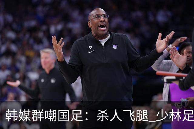 韩媒群嘲国足：杀人飞腿 少林足球 世界杯梦碎