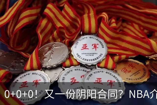 0+0+0！又一份阴阳合同？NBA介入调查！