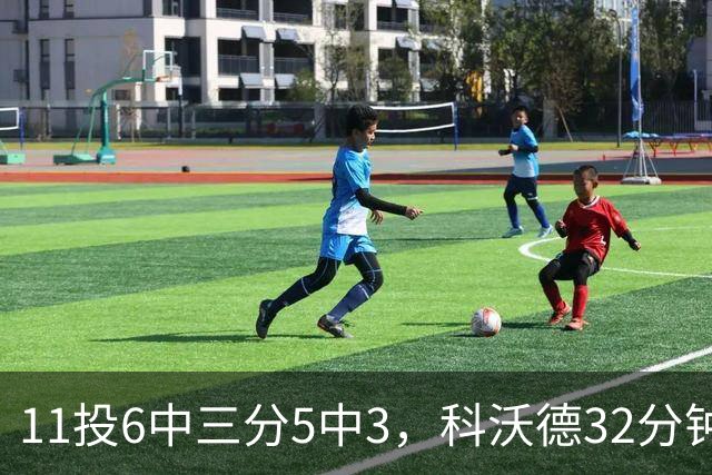11投6中三分5中3，科沃德32分钟砍15分11板2助