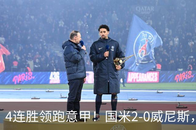 4连胜领跑意甲！国米2-0威尼斯，这一战，我不得不承认6个事实